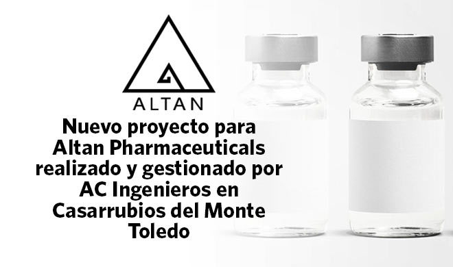 New Priority Project for Altan Pharmaceuticals, Executed and Managed by AC Ingenieros in Toledo