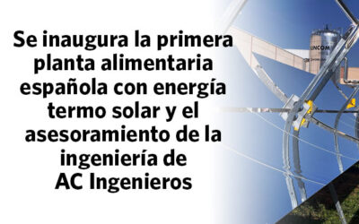 Se inaugura la primera planta alimentaria española con energía termo solar y el asesoramiento de la ingeniería de AC Ingenieros