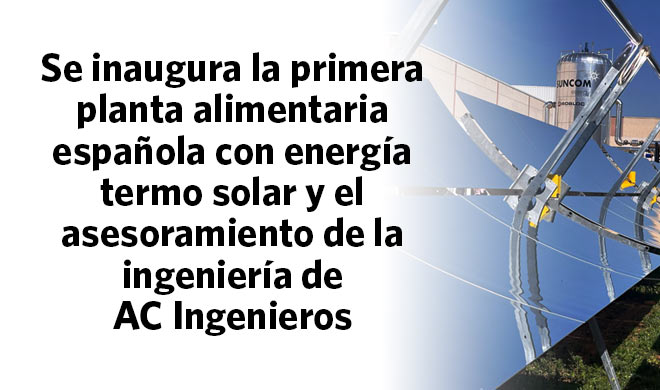 Spain’s First Food Plant Powered by Solar Thermal Energy Inaugurated with AC Ingenieros’ Expertise