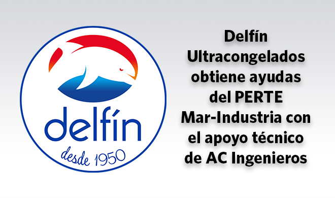 Delfín Ultracongelados obtiene ayudas del PERTE Mar-Industria con el apoyo técnico de AC Ingenieros